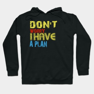 Don't worry i have a plan Hoodie